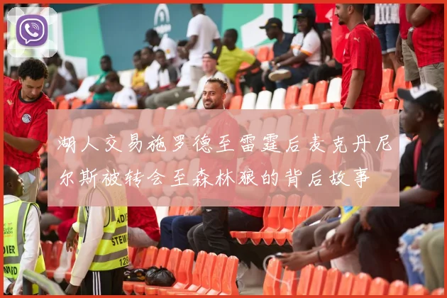 湖人交易施罗德至雷霆后麦克丹尼尔斯被转会至森林狼的背后故事