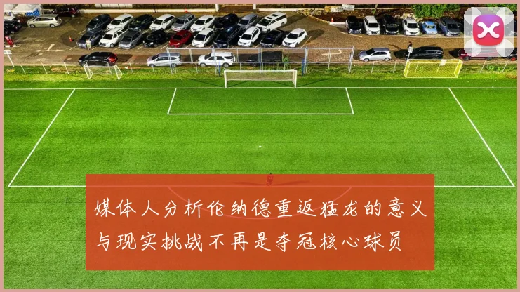 媒体人分析伦纳德重返猛龙的意义与现实挑战不再是夺冠核心球员
