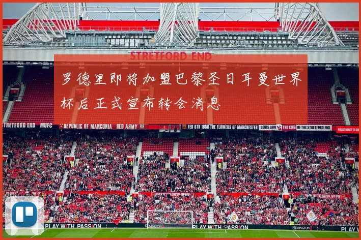 罗德里即将加盟巴黎圣日耳曼世界杯后正式宣布转会消息