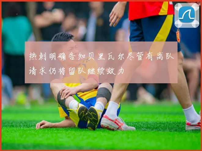热刺明确告知贝里瓦尔尽管有离队请求仍将留队继续效力